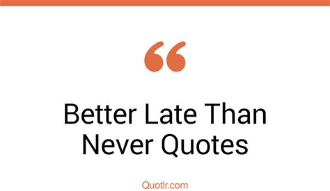 Better Late Than Never But Never Late Is Better Quote Better Late Than Never Quotes 2022 11 13