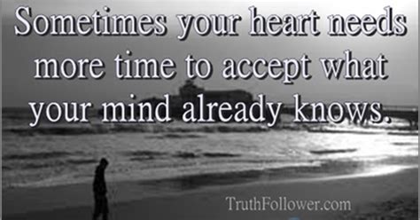 Sometimes Your Heart Needs More Time To Accept What Your Mind Already Knows