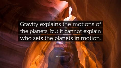 Isaac Newton Quote Gravity Explains The Motions Of The Planets But