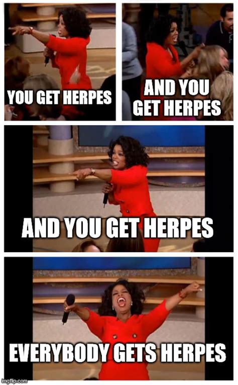 You Get Herpes Everybody Gets Herpes Imgflip