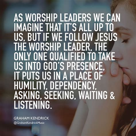 As Worship Leaders We Can Imagine That Its All Up To Us But If We