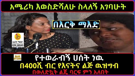 Ethiopia በእርቅ ማእድ የተወራብኝ ሀሰት ነዉ በ400ሺ ብር የእናትና ልጅ ዉዝግብ በወለድኳት ልጄ ባርፍ ምን አለበት Youtube