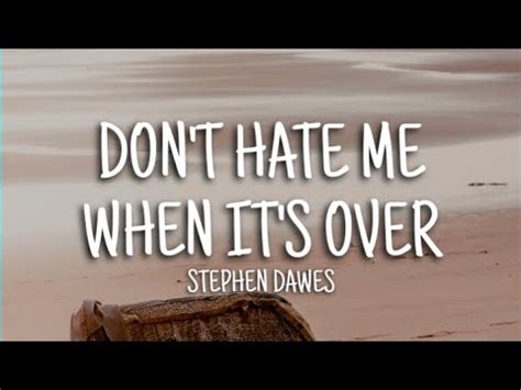 Stephen Dawes Don T Hate Me When It S Over Lyrics YouTube