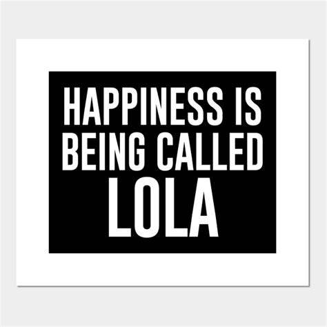 Happiness Is Being Called Lola Lola Posters And Art Prints Teepublic