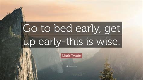 Mark Twain Quote “go To Bed Early Get Up Early This Is Wise” 12