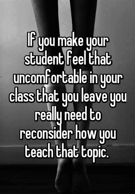 If You Make Your Student Feel That Uncomfortable In Your Class That You