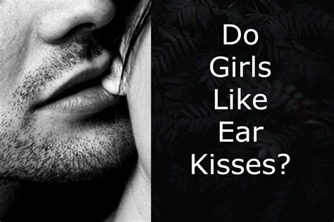 Do Girls Like Ear Kisses 4 In Depth Points Truly Sigma