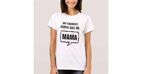 My Favorite People Call Me Mama T Shirt For Mom Zazzle