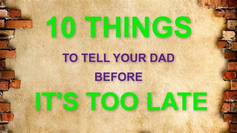 10 things to tell your dad before it s too late heart quotes youtube