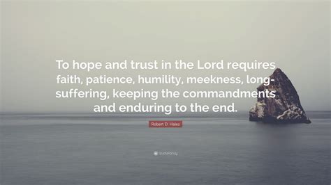 Robert D. Hales Quote: “To hope and trust in the Lord requires faith