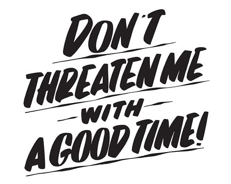 Dont Threaten Me With A Good Time By Baron Von Fancy Open Edition