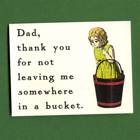 Dad Thank You For Not Leaving Me Somewhere In A Bucket Pictures