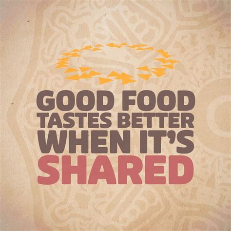 Good Food Tastes Better When Its Shared Especially When Its