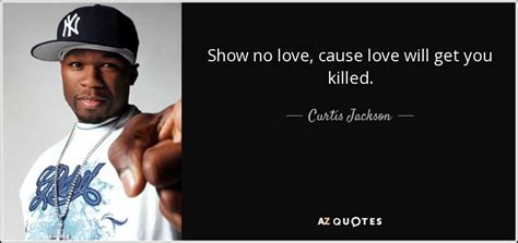 Curtis Jackson Quote Show No Love Cause Love Will Get You Killed
