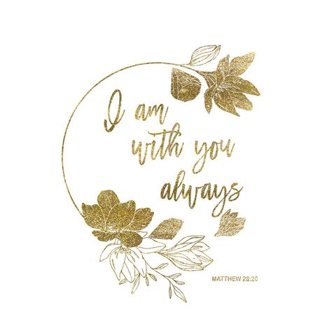I Am With You Always Bible Verse Typography Gold Glitter Flowers