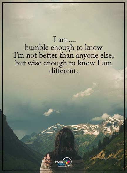 I Amhumble Enough To Know Im No Better Than Anyone Else But Wise