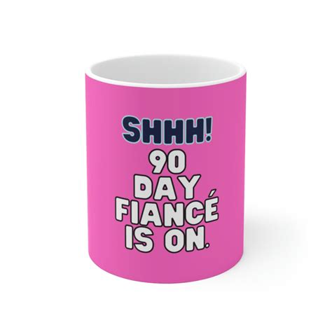 90 Day Fiance Mug Shhh 90 Day Fiance Is On 90 Day Merch