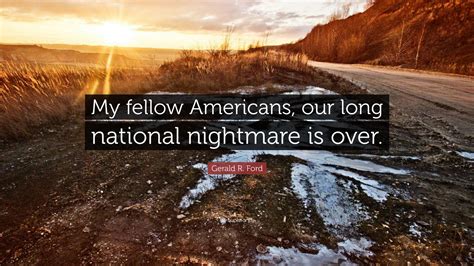 Gerald R Ford Quote My Fellow Americans Our Long National Nightmare