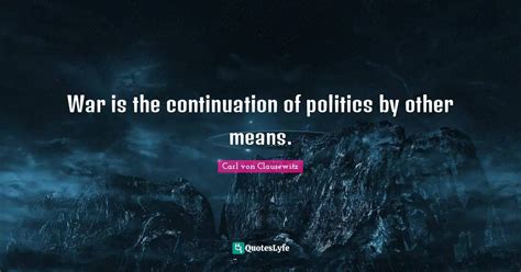 War Is The Continuation Of Politics By Other Means Quote By Carl