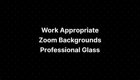 Work Appropriate Zoom Backgrounds Professional Glass Imagesee