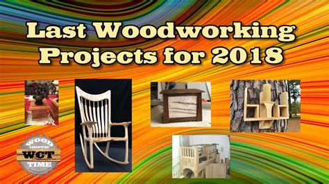 Last Woodworking Projects For 2018 Youtube