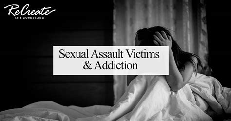 sexual assault victims and addiction recreate life counseling