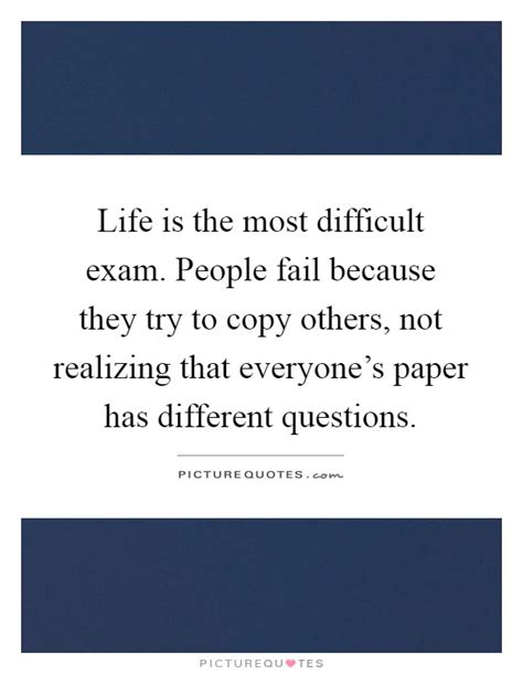 Life Is The Most Difficult Exam People Fail Because They Try To