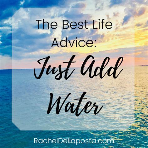 The Best Life Advice: Just Add Water - Rachel Dellaposta