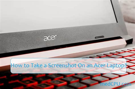 How To Take A Screenshot On An Acer Laptop Top Full Guide 2023 Medcpu