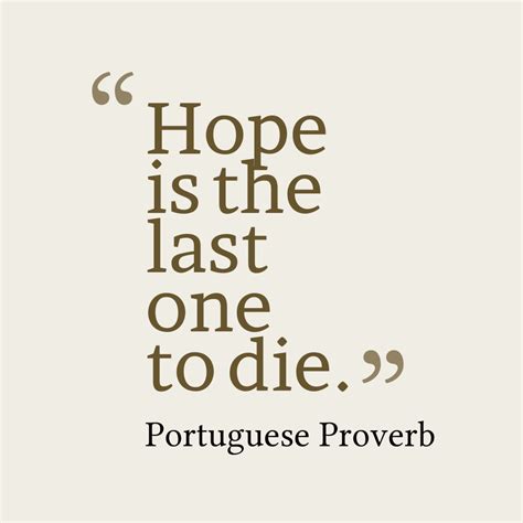 Maybe you would like to learn more about one of these? Hope is the last one to die. - Portuguese adage | Inspirational quotes motivation, Die quotes ...