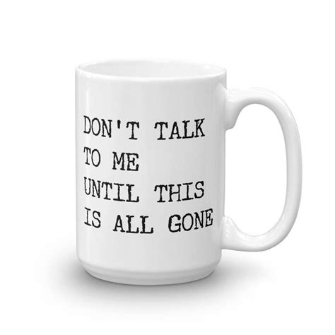 Dont Talk To Me Until This Is All Gone Coffee Mug Etsy