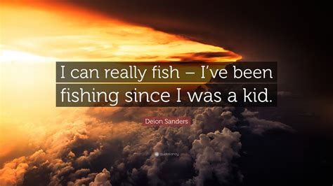 Deion Sanders Quote I Can Really Fish Ive Been Fishing Since I Was