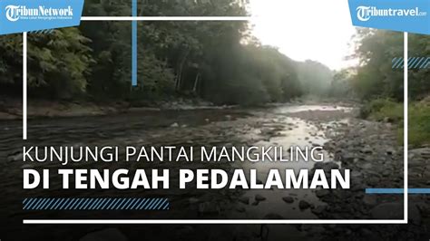 Kunjungi Pantai Mangkiling Di Tengah Pedalaman Meratus Kalsel Wisata