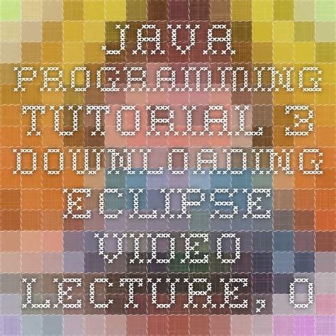 Java Programming Tutorial Downloading Eclipse Video Lecture Other Java Programming