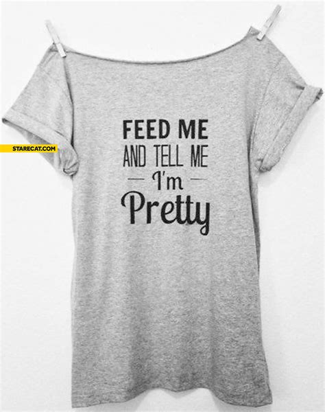 Feed Me And Tell Me Im Pretty