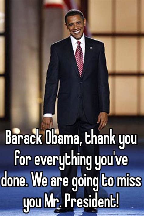 Barack Obama Thank You For Everything Youve Done We Are Going To