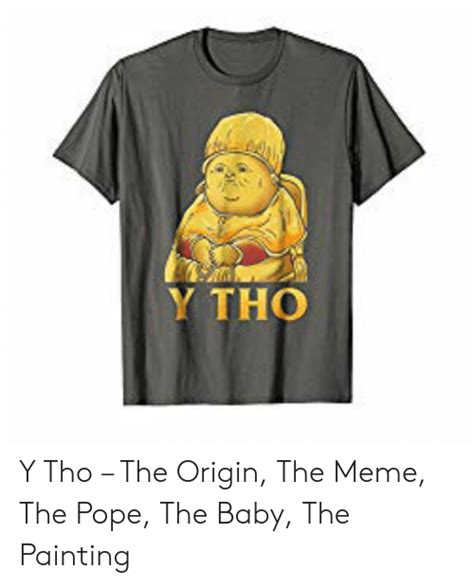 Y Tho Y Tho The Origin The Meme The Pope The Baby The Painting Meme