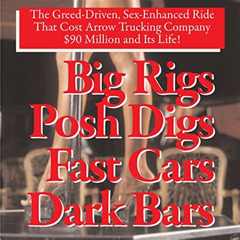 Big Rigs Posh Digs Fast Cars Dark Bars The Greed Driven Sex