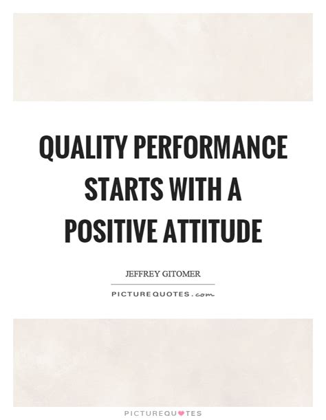 Quality Performance Starts With A Positive Attitude Picture Quotes
