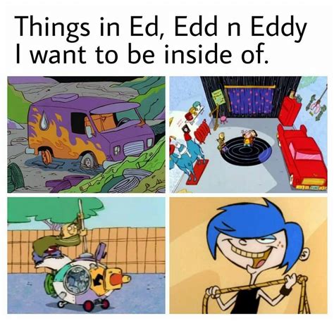 Things In Ed Edd N Eddy I Want To Be Inside Of Ed Edd N Eddy Know