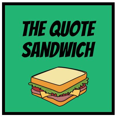 Hence, all things are sandwiches, because there is nothing in the world, the world being round, that is not between two other things. The Quote Sandwich | Super ELA!