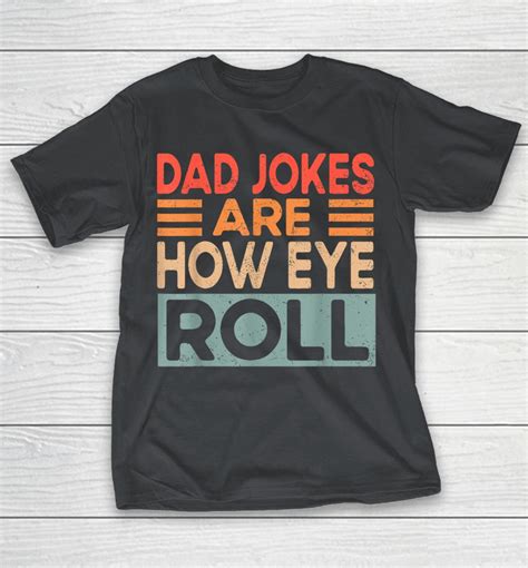 Dad Jokes Are How Eye Roll Funny Dad Vintage Papa Father Day Shirts Woopytee