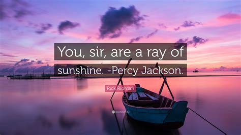 Rick Riordan Quote You Sir Are A Ray Of Sunshine Percy Jackson
