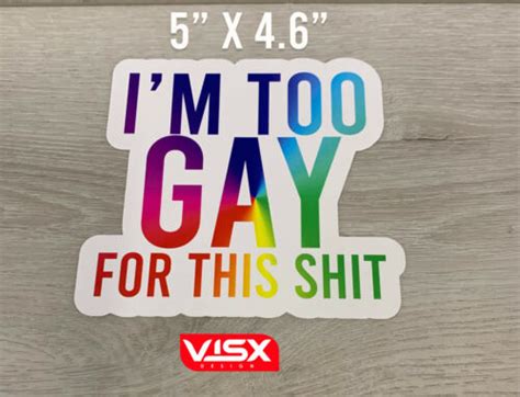I M Too Gay For This Sh T Bumper Sticker Funny Meme Sh T Dick Lbgtq Queer Fag Foto De