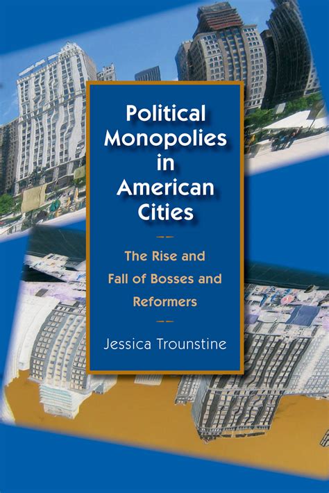 Political Monopolies In American Cities The Rise And Fall Of Bosses And Reformers Trounstine