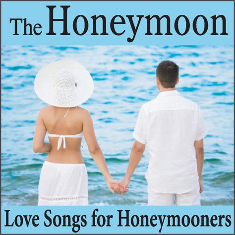 The Honeymoon Love Songs For Honeymooners And Wedding Anniversary