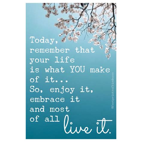 Today Remember That Your Life Is What You Make Of It So Enjoy It