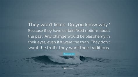 Isaac Asimov Quote: “They won’t listen. Do you know why? Because they