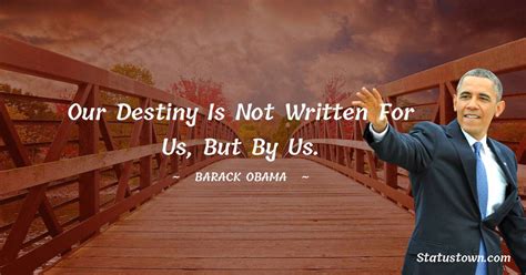 Our Destiny Is Not Written For Us But By Us Barack Obama Quotes