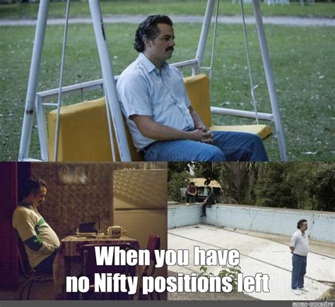 Meme When You Have No Nifty Positions Left All Templates Meme